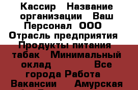 Кассир › Название организации ­ Ваш Персонал, ООО › Отрасль предприятия ­ Продукты питания, табак › Минимальный оклад ­ 35 000 - Все города Работа » Вакансии   . Амурская обл.,Благовещенск г.